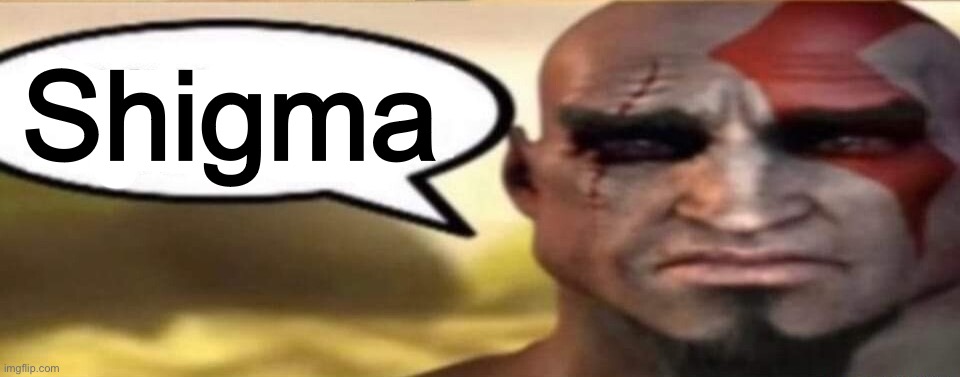 sad kratos speech bubble | Shigma | image tagged in sad kratos speech bubble | made w/ Imgflip meme maker