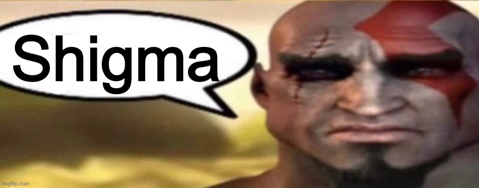 shigma | Shigma | image tagged in sad kratos speech bubble | made w/ Imgflip meme maker
