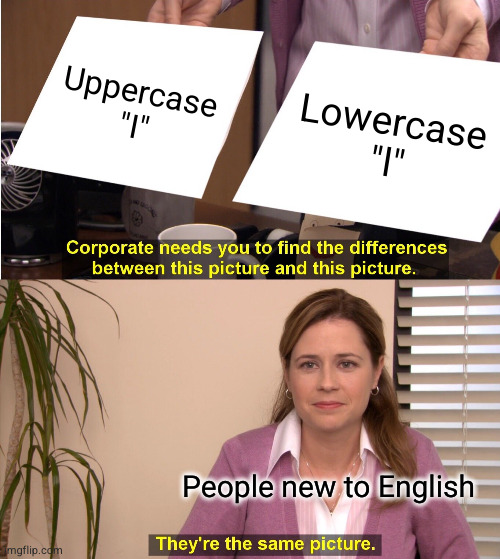 They're The Same Picture | Uppercase "I"; Lowercase "l"; People new to English | image tagged in memes,they're the same picture | made w/ Imgflip meme maker