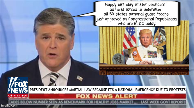 FOXAGANDAJune 14th 2025 No More Kings | Happy birthday mister president 
as he is forced to federalize 
all 50 states national guard troops
 just approved by Congressional Republicans
 who are in DC today. PRESIDENT ANNOUNCES MARTIAL LAW BECAUSE IT'S A NATIONAL EMERGENCY DUE TO PROTESTS | image tagged in june 14th 2025 no more kings,dictraitor,maga malitia,autocracy anarchy,foxaganda,antichrist born under a blood moon | made w/ Imgflip meme maker