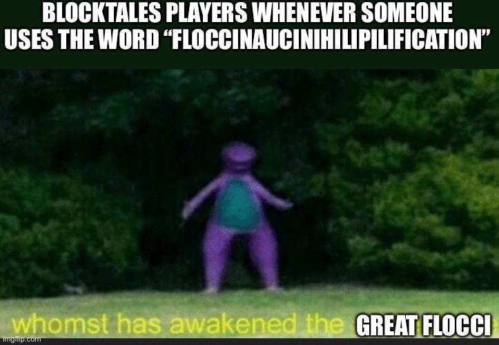 We become fucking sleeper agents when someone uses that word | BLOCKTALES PLAYERS WHENEVER SOMEONE USES THE WORD “FLOCCINAUCINIHILIPILIFICATION”; GREAT FLOCCI | image tagged in i sleep real shit dino | made w/ Imgflip meme maker