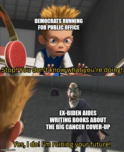 They're cooked lol | DEMOCRATS RUNNING FOR PUBLIC OFFICE; EX-BIDEN AIDES WRITING BOOKS ABOUT THE BIG CANCER COVER-UP | image tagged in i'm ruining your future,biden,maga | made w/ Imgflip meme maker