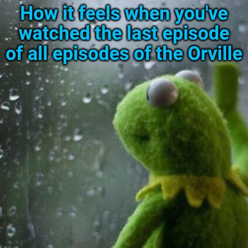 Kermit window | How it feels when you've watched the last episode of all episodes of the Orville | image tagged in kermit window | made w/ Imgflip meme maker