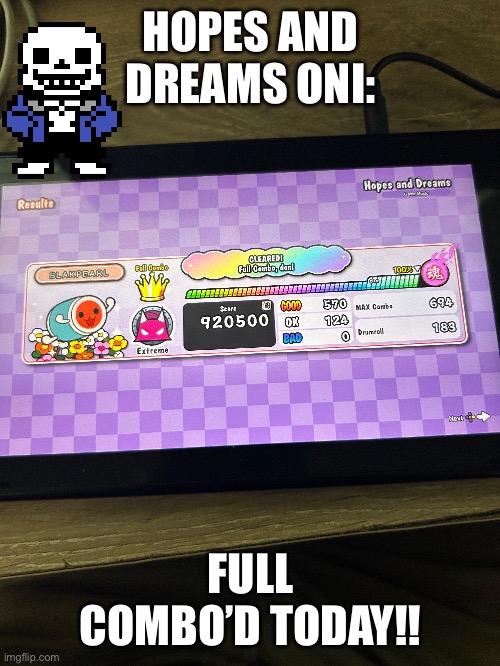 YES! | HOPES AND DREAMS ONI:; FULL COMBO’D TODAY!! | image tagged in undertale | made w/ Imgflip meme maker