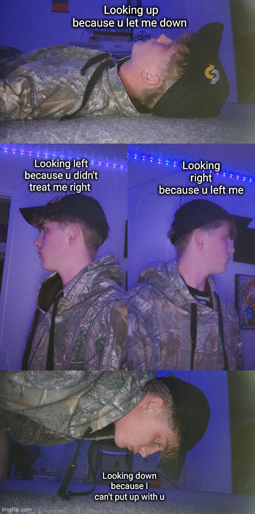 now I'm just swirling around | Looking up because u let me down; Looking left because u didn't treat me right; Looking right because u left me; Looking down because I can't put up with u | image tagged in depression,girls,dating,sad,funny,spinning | made w/ Imgflip meme maker