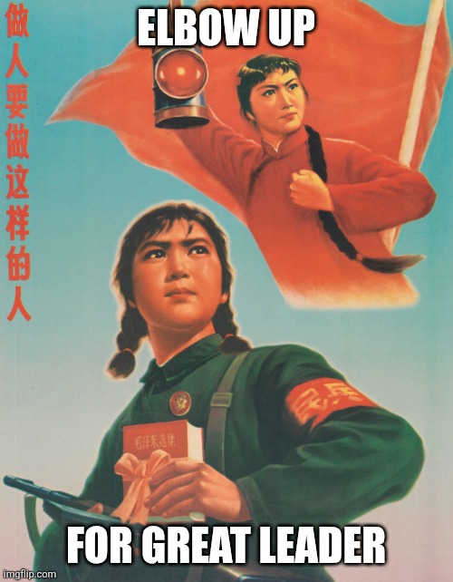 Elbow Up | ELBOW UP; FOR GREAT LEADER | image tagged in chinese revolutionary girl soldier,china,meanwhile in canada | made w/ Imgflip meme maker