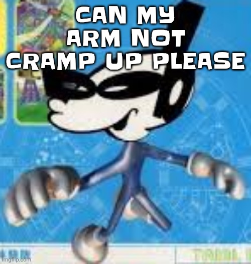 Wheauhuehuhuhyuey?????????????? | CAN MY ARM NOT CRAMP UP PLEASE | image tagged in wheauhuehuhuhyuey | made w/ Imgflip meme maker