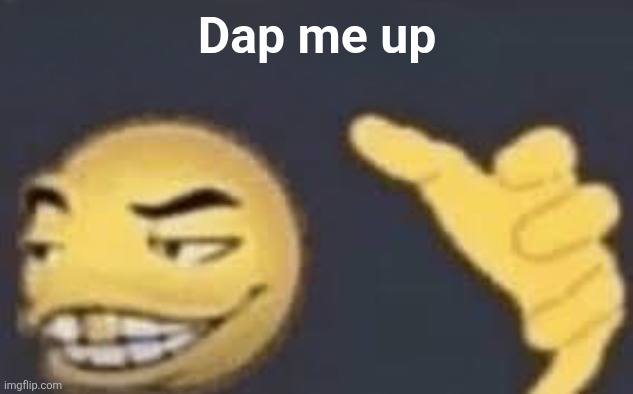 Dap me up | Dap me up | image tagged in dap me up | made w/ Imgflip meme maker