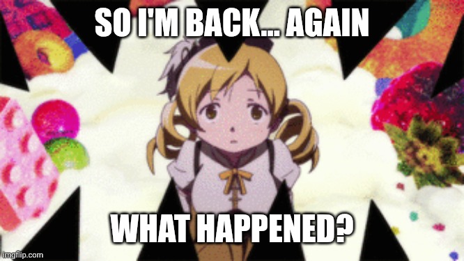 SO I'M BACK... AGAIN; WHAT HAPPENED? | made w/ Imgflip meme maker