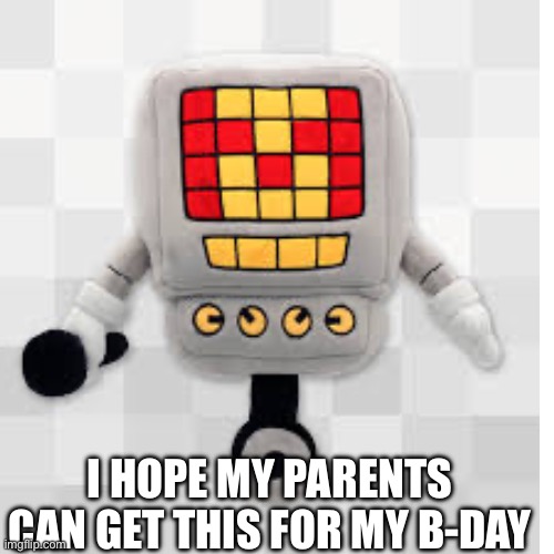 Why do I hear boss music? | I HOPE MY PARENTS CAN GET THIS FOR MY B-DAY | made w/ Imgflip meme maker