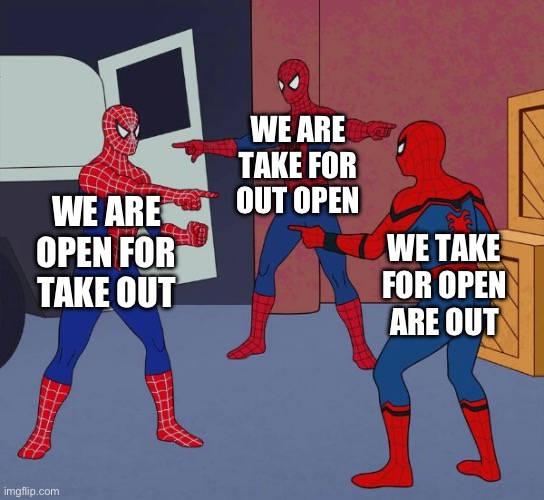 Spider Man Triple | WE ARE OPEN FOR TAKE OUT WE ARE TAKE FOR OUT OPEN WE TAKE FOR OPEN ARE OUT | image tagged in spider man triple | made w/ Imgflip meme maker