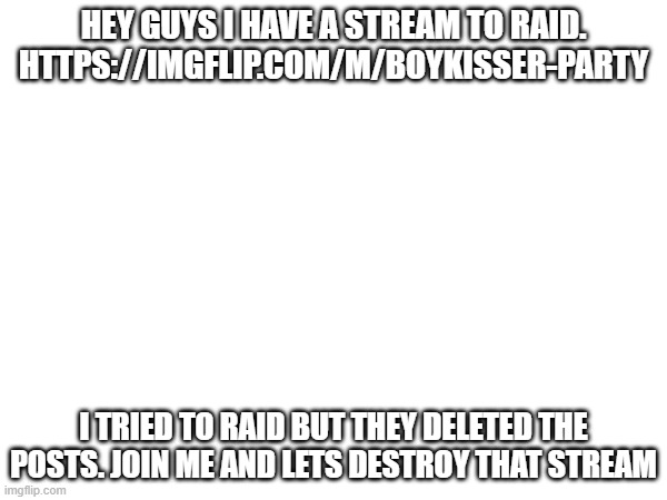 https://imgflip.com/m/boykisser-party | HEY GUYS I HAVE A STREAM TO RAID.
HTTPS://IMGFLIP.COM/M/BOYKISSER-PARTY; I TRIED TO RAID BUT THEY DELETED THE POSTS. JOIN ME AND LETS DESTROY THAT STREAM | image tagged in anti furry | made w/ Imgflip meme maker