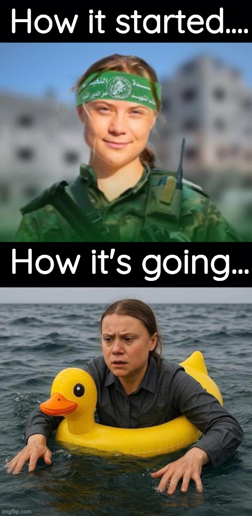 Grumpy Greta's rescue mission not going well | How it started.... How it's going... | image tagged in black background,greta thunberg how dare you | made w/ Imgflip meme maker