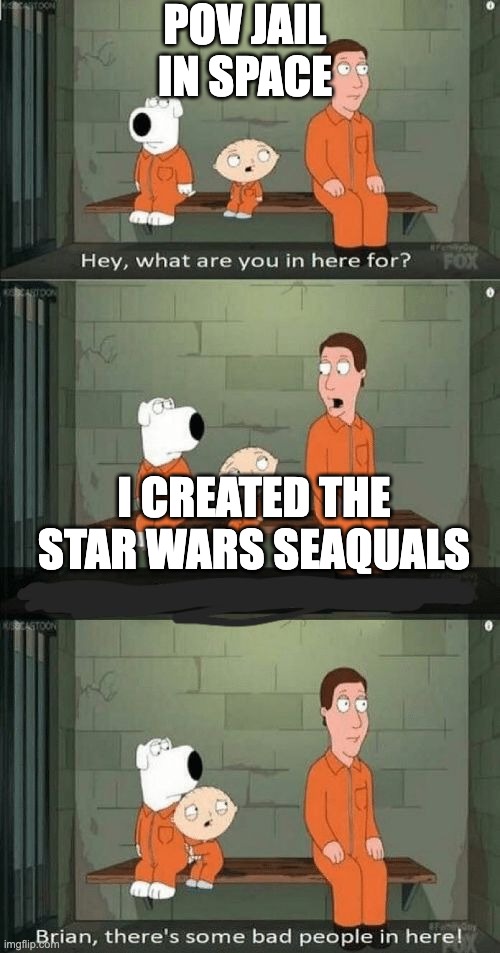 pov space jail | POV JAIL IN SPACE; I CREATED THE STAR WARS SEAQUALS | image tagged in family guy prison | made w/ Imgflip meme maker