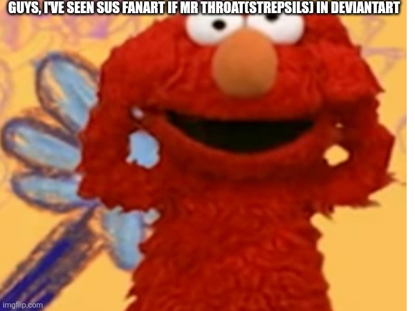 My shaylaa(⁠ᗒ⁠ᗩ⁠ᗕ⁠)( typo : if instead of of) | GUYS, I'VE SEEN SUS FANART IF MR THROAT(STREPSILS) IN DEVIANTART | image tagged in deviantart,oh no,elmo,sesame street,oh wow are you actually reading these tags | made w/ Imgflip meme maker