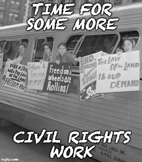 TIME FOR SOME MORE CIVIL RIGHTS
WORK | made w/ Imgflip meme maker