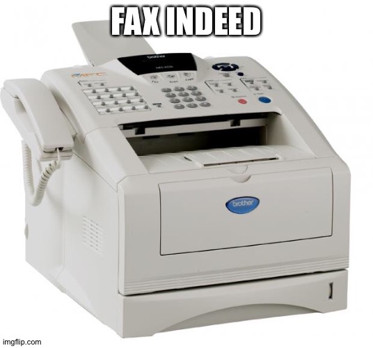 Fax Machine Song of my People | FAX INDEED | image tagged in fax machine song of my people | made w/ Imgflip meme maker