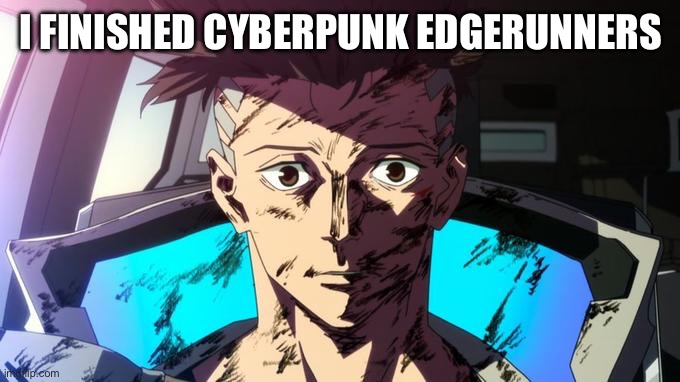I cried | I FINISHED CYBERPUNK EDGERUNNERS | image tagged in david martinez stare | made w/ Imgflip meme maker