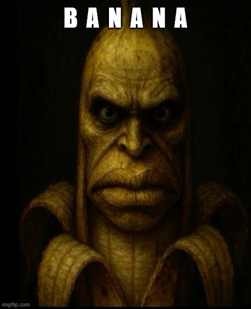 banana | B  A  N  A  N  A | image tagged in banana,cursed,stop reading the tags | made w/ Imgflip meme maker