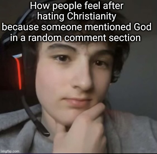 how bro feels after X | How people feel after hating Christianity because someone mentioned God in a random comment section | image tagged in how bro feels after x | made w/ Imgflip meme maker