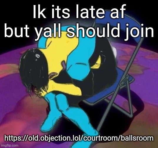 Someone post it in the comments im banned ☠️ | Ik its late af but yall should join; https://old.objection.lol/courtroom/ballsroom | image tagged in mark chair | made w/ Imgflip meme maker