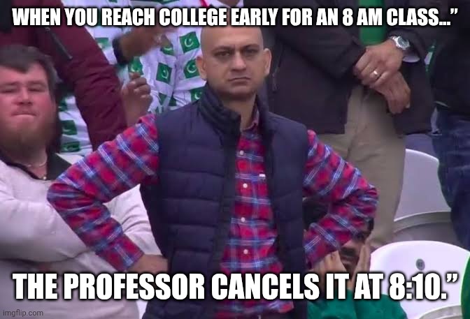 Disappointed Man | WHEN YOU REACH COLLEGE EARLY FOR AN 8 AM CLASS…”; THE PROFESSOR CANCELS IT AT 8:10.” | image tagged in disappointed man | made w/ Imgflip meme maker