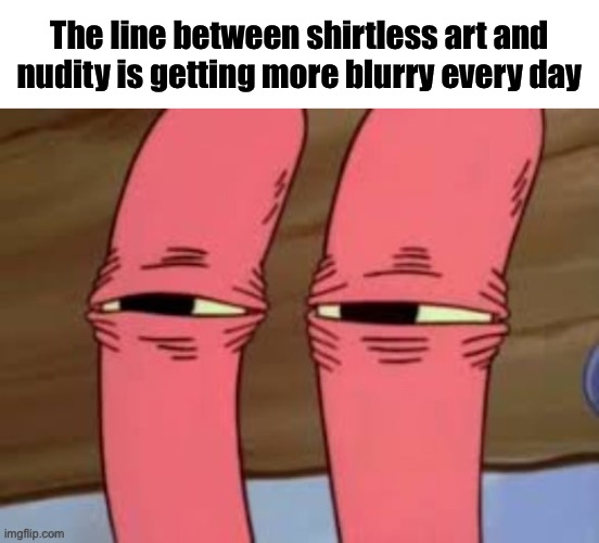Mr crabs squinting | The line between shirtless art and nudity is getting more blurry every day | image tagged in mr crabs squinting | made w/ Imgflip meme maker