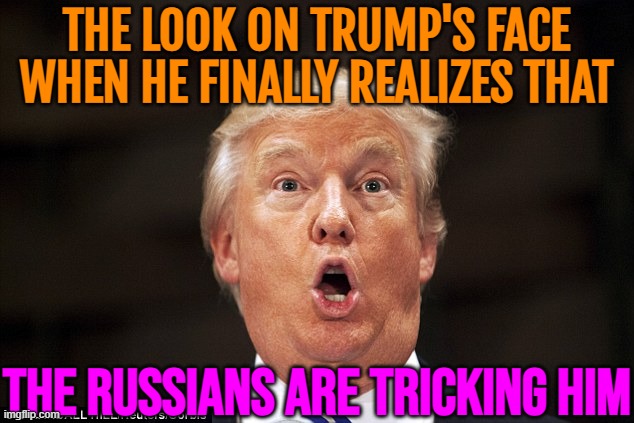 ‘Trump finally realised Russians are tricking him’ – Ukraine MP | THE LOOK ON TRUMP'S FACE
WHEN HE FINALLY REALIZES THAT; THE RUSSIANS ARE TRICKING HIM | image tagged in trump stupid face,ukraine,russo-ukrainian war,russians,donald trump small brain,donald trump | made w/ Imgflip meme maker