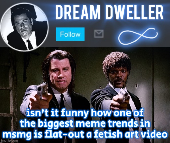 Quentin's Pulp Fiction template | isn't it funny how one of the biggest meme trends in msmg is flat-out a fetish art video | image tagged in quentin's pulp fiction template | made w/ Imgflip meme maker