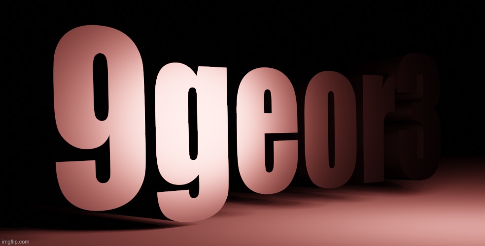 9geor3 | image tagged in 9geor3 | made w/ Imgflip meme maker