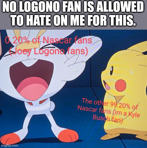 Boooo logono | NO LOGONO FAN IS ALLOWED TO HATE ON ME FOR THIS. | image tagged in nascar,the truth | made w/ Imgflip meme maker