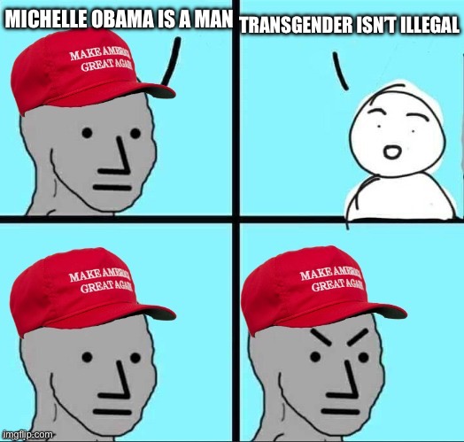 MAGA NPC (AN AN0NYM0US TEMPLATE) | MICHELLE OBAMA IS A MAN; TRANSGENDER ISN’T ILLEGAL | image tagged in maga npc an an0nym0us template,michelle obama,maga,funny,obsessed | made w/ Imgflip meme maker