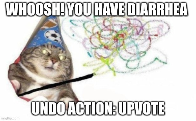 First meme on this stream | WHOOSH! YOU HAVE DIARRHEA; UNDO ACTION: UPVOTE | image tagged in whoosh cat | made w/ Imgflip meme maker