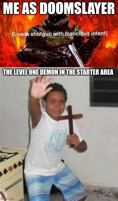 pov:doomslayer | ME AS DOOMSLAYER; THE LEVEL ONE DEMON IN THE STARTER AREA | image tagged in loads shotgun with malicious intent,stay back you demon | made w/ Imgflip meme maker