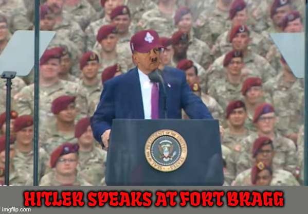Trump speak at Fort Bragg | HITLER SPEAKS AT FORT BRAGG | image tagged in trump speak at fort bragg,maga malitia,suckers and losers,adolf hitler,president ofr the confereracy,orange menace | made w/ Imgflip meme maker