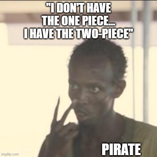 Pirate joke | "I DON'T HAVE
THE ONE PIECE...
I HAVE THE TWO-PIECE"; PIRATE | image tagged in memes,look at me,pirate,one piece,two-piece | made w/ Imgflip meme maker