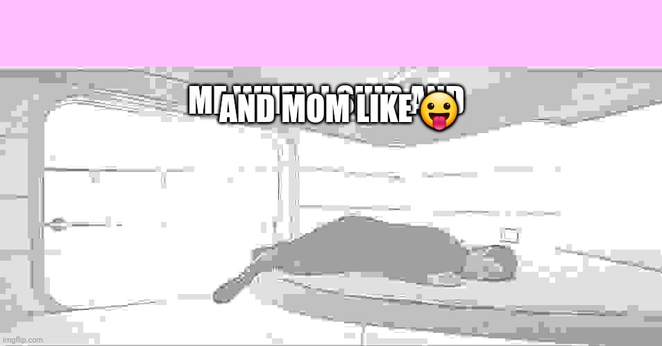 ? | AND MOM LIKE 😛; ME WHEN I SHID AND | image tagged in syril karn lying down | made w/ Imgflip meme maker