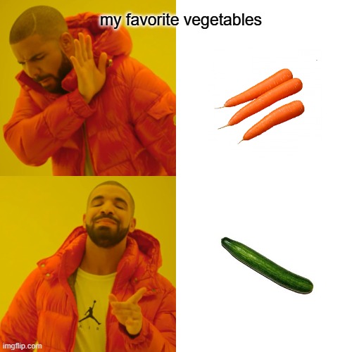 cucumber?? | my favorite vegetables | image tagged in memes,drake hotline bling | made w/ Imgflip meme maker