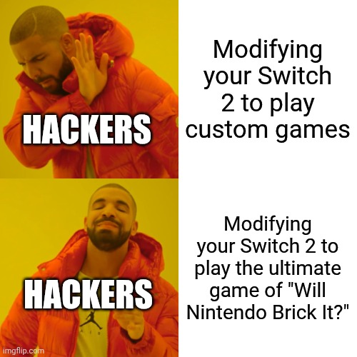 Wtf Nintendo?! | Modifying your Switch 2 to play custom games; HACKERS; Modifying your Switch 2 to play the ultimate game of "Will Nintendo Brick It?"; HACKERS | image tagged in memes,drake hotline bling,nintendo switch | made w/ Imgflip meme maker