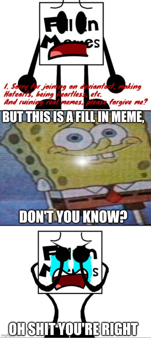 Me Ruining A Fill In Meme #82 | BUT THIS IS A FILL IN MEME, DON'T YOU KNOW? OH SHIT YOU'RE RIGHT | image tagged in ruin this fill in meme 82 | made w/ Imgflip meme maker