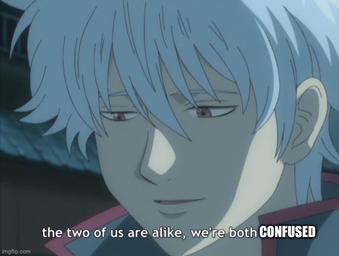 we're both trsash | CONFUSED | image tagged in we're both trsash | made w/ Imgflip meme maker