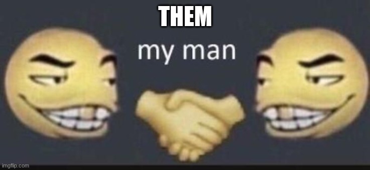 Dap me up (the good ending) | THEM | image tagged in dap me up the good ending | made w/ Imgflip meme maker