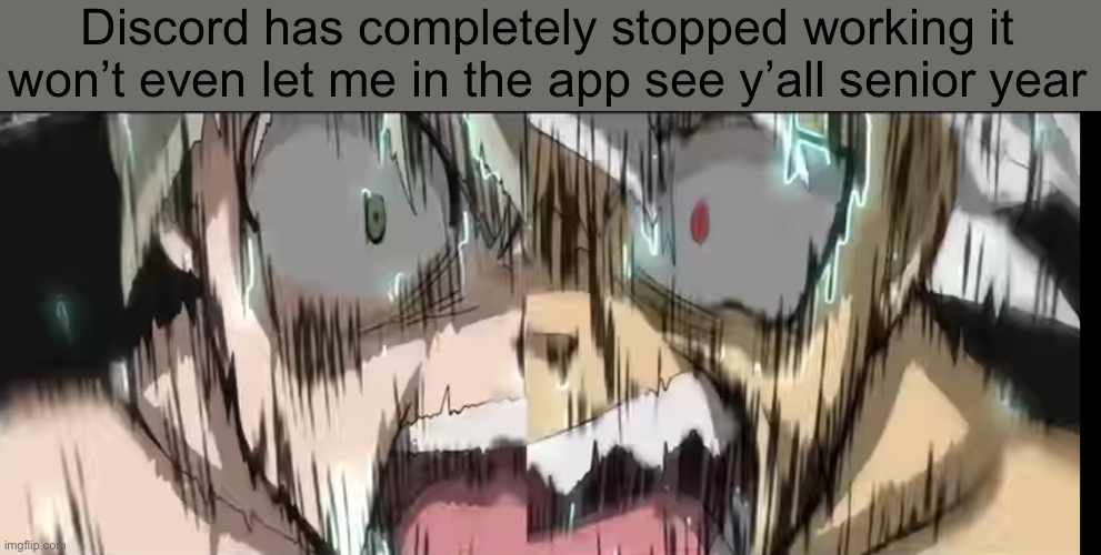 Discord has completely stopped working it won’t even let me in the app see y’all senior year | made w/ Imgflip meme maker