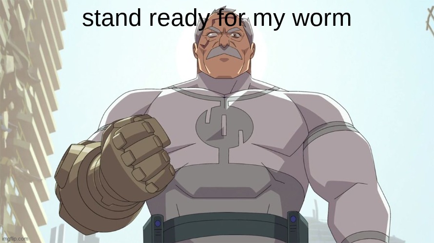 I am conquesting it | stand ready for my worm | image tagged in stand ready for my arrival worm | made w/ Imgflip meme maker