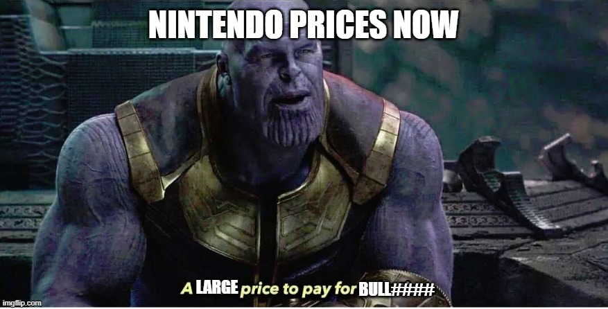 nintendo | NINTENDO PRICES NOW; LARGE; BULL#### | image tagged in a small price to pay for salvation | made w/ Imgflip meme maker
