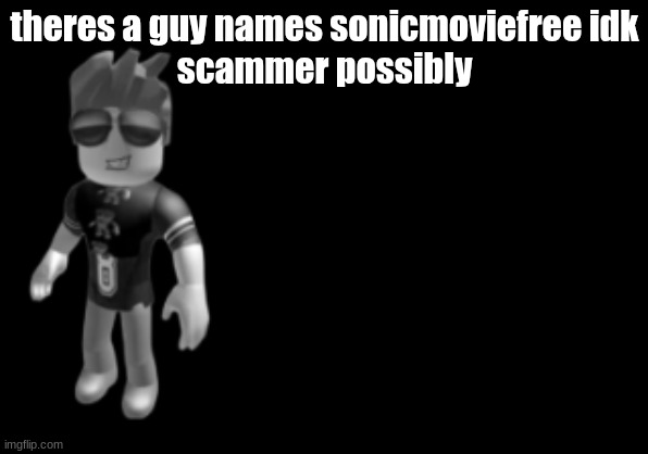 memorium luis | theres a guy names sonicmoviefree idk
scammer possibly | image tagged in memorium luis | made w/ Imgflip meme maker