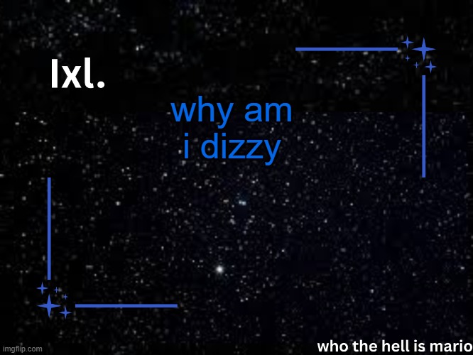 Ixl temp | why am i dizzy | image tagged in ixl temp | made w/ Imgflip meme maker