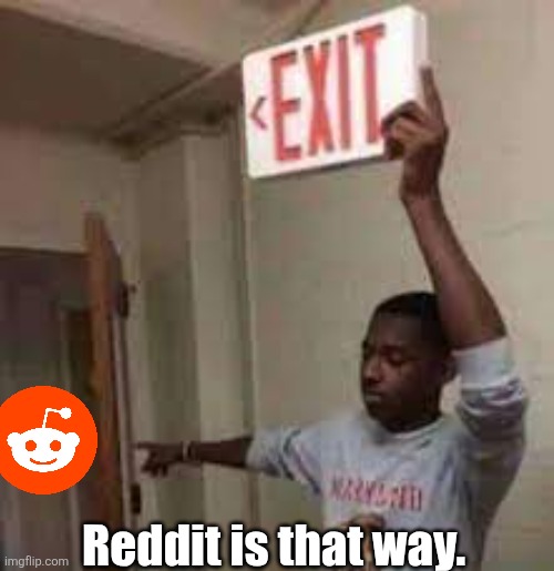 the door is that way exit meme | Reddit is that way. | image tagged in the door is that way exit meme | made w/ Imgflip meme maker