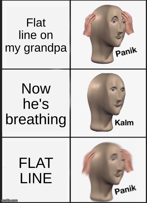 Panik Kalm Panik | Flat line on my grandpa; Now he's breathing; FLAT LINE | image tagged in memes,panik kalm panik | made w/ Imgflip meme maker