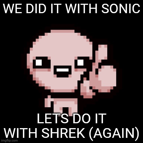 WE DID IT WITH SONIC LETS DO IT WITH SHREK (AGAIN) | image tagged in issac thumbs up | made w/ Imgflip meme maker